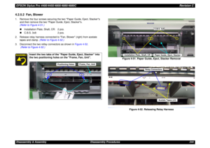 Page 244EPSON Stylus Pro 4400/4450/4800/4880/4880CRevision CDisassembly & Assembly Disassembly Procedures 2444.2.5.2  Fan, Blower1. Remove the four screws securing the two Paper Guide, Eject, Stackers 
and then remove the two Paper Guide, Eject, Stackers. 
(Refer to Figure 4-51.)
„Installation Plate, Shaft, CR: 2 pcs.
„C.B.S. 3x8: 2 pcs.
2. Release relay harness connected to Fan, Blower (right) from acetate 
tapes and clamp. (Refer to Figure 4-52.)
3. Disconnect the two rellay connectors as shown in Figure...