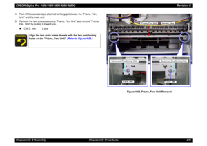 Page 245EPSON Stylus Pro 4400/4450/4800/4880/4880CRevision CDisassembly & Assembly Disassembly Procedures 245 4. Peel off the acetate tape attached to the gap between the Frame, Fan, 
Unit and the main unit.
5. Remove the two screws securing Frame, Fan, Unit and remove Frame, 
Fan, Unit by pulling it toward you.
„C.B.S. 3x6: 2 pcs.
Figure 4-53. Frame, Fan, Unit Removal
Align the two main frame dowels with the two positioning 
holes on the Frame, Fan, Unit. (Refer to Figure 4-53.)
C.B.S. 3X6
C.B.S. 3X6
Frame,...