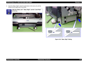 Page 248EPSON Stylus Pro 4400/4450/4800/4880/4880CRevision CDisassembly & Assembly Disassembly Procedures 248 6. Insert the Base, Right under the right bottom of the main unit until the 
noches hit the rubber feet of the printer.
Figure 4-56. Base, Right Setting	


After the Base, Left, Base, Right, and the Joint Plate 
are set up. 