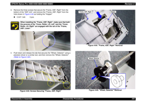 Page 255EPSON Stylus Pro 4400/4450/4800/4880/4880CRevision CDisassembly & Assembly Disassembly Procedures 255 3. Remove the three screws that secure the Frame, ASF, Right from the 
bottom of the ASF Unit, and remove the Frame, ASF, Right from the 
hole shown in Figure 4-64 as holding the Hopper 
„C.B.P. 3x8: 3 pcs.
4. Push down and release the tab that secures the Wheel, Detector using a 
precision driver or a similar tool, and then remove the Wheel, Detector. 
(Refer to Figure 4-65.)
Figure 4-63. Screws...