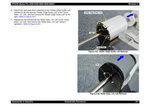 Page 257EPSON Stylus Pro 4400/4450/4800/4880/4880CRevision CDisassembly & Assembly Disassembly Procedures 257 6. Detach the resin plate that is attached on the Holder, Edge Guide, Left, 
release the tab that secures Holder, Edge Guide, Left to the Cover, 
Roller, LD, Left, and then remove the Holder, Edge Guide, Left to the 
right. (Refer to Figure 4-67.)
7. Release the tab that secures the Roller Assy., LD, Left to the Cover, 
Roller, LD, Left, then remove the Roller Assy., LD, Left sliding it 
rightward....