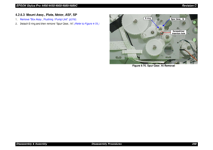 Page 259EPSON Stylus Pro 4400/4450/4800/4880/4880CRevision CDisassembly & Assembly Disassembly Procedures 2594.2.6.3  Mount Assy., Plate, Motor, ASF, SP1.Remove Box Assy., Flushing / Pump Unit (p316).
2. Detach E-ring and then remove Spur Gear, 16.(Refer to Figure 4-70.)
Figure 4-70. Spur Gear, 16 Removal
E-ring
Spur Gear, 16Screwdriver 
insertion hole 