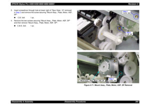 Page 260EPSON Stylus Pro 4400/4450/4800/4880/4880CRevision CDisassembly & Assembly Disassembly Procedures 260 3. Insert screwdriver through hole at lower right of Spur Gear, 16 removed 
in Step 2 and remove the screw securing Mount Assy., Plate, Motor, ASF, 
SP.
„ C.B. 3x8: 1 pc.
4. Remove the two screws securing Mount Assy., Plate, Motor, ASF, SP 
and then remove Mount Assy., Plate, Motor, ASF, SP.
„C.B.S. 3x6: 1 pc.
Figure 4-71. Mount Assy., Plate, Motor, ASF, SP Removal
Step 3
C.B. 3x8
Step 4
C.B.S. 3x6
Step...