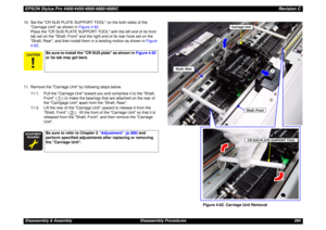 Page 269EPSON Stylus Pro 4400/4450/4800/4880/4880CRevision CDisassembly & Assembly Disassembly Procedures 269 10. Set the CR SUS PLATE SUPPORT TOOL on the both sides of the 
Carriage Unit as shown in Figure 4-82.
Place the CR SUS PLATE SUPPORT TOOL with the left end of its front 
tab set on the Shaft, Front and the right end of its rear hook set on the 
Shaft, Rear, and then install them in a twisting motion as shown in Figure 
4-82. 
11. Remove the Carriage Unit by following steps below.
11-1. Pull the Carriage...