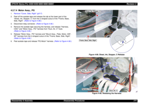 Page 274EPSON Stylus Pro 4400/4450/4800/4880/4880CRevision CDisassembly & Assembly Disassembly Procedures 2744.2.7.4  Motor Assy., PG1.Remove Cover, Side, Right (p217).
2. Peel off the acetate tape and release the tab at the lower part of the 
Sheet, Ink, Stopper, C from the U-shaped cutout of the Frame, Base, 
Side, Right. (Refer to Figure 4-89.)
3. Disconnect relay connector. (Refer to Figure 4-90.)
4. Remove the acetate tape securing the harness, and release Harness, 
CSIC and Motor Assy., PG harness from...