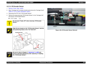 Page 280EPSON Stylus Pro 4400/4450/4800/4880/4880CRevision CDisassembly & Assembly Disassembly Procedures 2804.2.7.8  CR Encoder Sensor1.Remove Cover, Rear (p223).
2. Move Carriage Unit to center of printer and remove the Carriage Cover. 
(Refer to 4.2.4.3 C593_SUB Board (p234).)
3. Disconnect the FFC from CR Encoder Sensor.
4. Remove the screw securing CR Encoder Sensor to the Carriage Unit 
and remove CR Encoder Sensor.
„C.P.P. 2.6x6: 1 pc.
Figure 4-99. CR Encoder Sensor Removal
Do not touch Scale, CR...