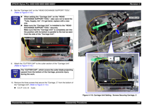 Page 288EPSON Stylus Pro 4400/4450/4800/4880/4880CRevision CDisassembly & Assembly Disassembly Procedures 288 8. Set the Carriage Unit on the HEAD EXCHANGE SUPPORT TOOL. 
(Refer to Figure 4-110.)
9. Attach the CUTTER CAP to the cutter section of the Carriage Unit.
(Refer to Figure 4-110.)
10. Remove the three screws that secure the Carriage, C from the bottom of 
the Carriage Unit.(Refer to Figure 4-110.)
„C.C.P. 2.6 x 8: 3 pcs.
Figure 4-110. Carriage Unit Setting / Screws Securing Carriage, C
	


„When...