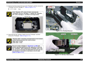 Page 290EPSON Stylus Pro 4400/4450/4800/4880/4880CRevision CDisassembly & Assembly Disassembly Procedures 290 12. Remove the three screws that secure the Printhead, and then remove the 
Printhead from the Carriage, C. (Refer to Figure 4-113.)
„C.P.P. 2.6x8: 3 pcs.
13. Disconnect the two harness, Heads from the Printhead, and then 
remove the Printhead. (Refer to Figure 4-114.)Figure 4-113. Printhead Removal
Figure 4-114. Harness, Head Removal
If the Absorber, CR comes off when removing the 
Printhead form the...