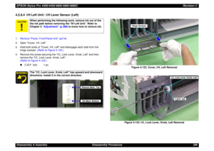 Page 296EPSON Stylus Pro 4400/4450/4800/4880/4880CRevision CDisassembly & Assembly Disassembly Procedures 2964.2.8.4  I/H Left Unit / I/H Lever Sensor (Left)1.Remove Panel, Front/Panel Unit (p219).
2. Open Cover, I/H, Left.
3. Hold both ends of Cover, I/H, Left and disengage each side from the 
hinge sockets. (Refer to Figure 4-122.)
4. Remove the screw securing the I/C, Lock Lever, Knob, Left and then 
remove the I/C, Lock Lever, Knob, Left. 
(Refer to Figure 4-123.)
„C.B.P. 3x6: 1 pc.
Figure 4-122. Cover, I/H,...