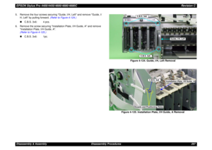 Page 297EPSON Stylus Pro 4400/4450/4800/4880/4880CRevision CDisassembly & Assembly Disassembly Procedures 297 5. Remove the four screws securing Guide, I/H, Left and remove Guide, I/
H, Left by pulling forward. (Refer to Figure 4-124.)
„C.B.S. 3x6: 4 pcs.
6. Remove the screw securing Installation Plate, I/H Guide, A and remove 
Installation Plate, I/H Guide, A. 
(Refer to Figure 4-125.)
„C.B.S. 3x6: 1pc.
Figure 4-124. Guide, I/H, Left Removal
Figure 4-125. Installation Plate, I/H Guide, A Removal
Guide, I/H,...