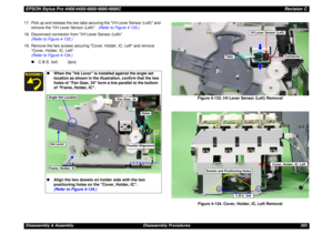Page 303EPSON Stylus Pro 4400/4450/4800/4880/4880CRevision CDisassembly & Assembly Disassembly Procedures 303 17. Pick up and release the two tabs securing the I/H Lever Sensor (Left) and 
remove the I/H Lever Sensor (Left).  (Refer to Figure 4-133.)
18. Disconnect connector from I/H Lever Sensor (Left) 
(Refer to Figure 4-133.)
19. Remove the two screws securing Cover, Holder, IC, Left and remove 
Cover, Holder, IC, Left. 
(Refer to Figure 4-134.)
„C.B.S. 3x6: 2pcs.
Figure 4-133. I/H Lever Sensor (Left)...