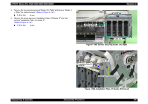 Page 306EPSON Stylus Pro 4400/4450/4800/4880/4880CRevision CDisassembly & Assembly Disassembly Procedures 306 5. Remove the four screws securing Guide, I/H, Right and remove Guide, I/
H, Right by pulling forward. (Refer to Figure 4-138.)
„C.B.S. 3x6: 4 pcs.
6. Remove the screw securing Installation Plate, I/H Guide, B and then 
remove Installation Plate, I/H Guide, B. 
(Refer to Figure 4-139.)
„C.B.S. 3x6: 2 pcs.
Figure 4-138. Screws  Securing Guide,  I/H, Right
Figure 4-139. Installation Plate, I/H Guide, B...