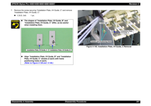 Page 307EPSON Stylus Pro 4400/4450/4800/4880/4880CRevision CDisassembly & Assembly Disassembly Procedures 307 7. Remove the screw securing Installation Plate, I/H Guide, C and remove 
Installation Plate, I/H Guide, C.
„C.B.S. 3x6: 1 pc.
Figure 4-140. Installation Plate, I/H Guide, C Removal
„The shapes of Installation Plate, I/H Guide, B and 
Installation Plate, I/H Guide, C differ, so be careful 
when installing them.
„Align Installation Plate, I/H Guide, B and Installation 
Plate, I/H Guide, C dowels (2 each)...