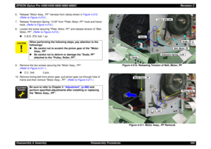 Page 350EPSON Stylus Pro 4400/4450/4800/4880/4880CRevision CDisassembly & Assembly Disassembly Procedures 350 6. Release Motor Assy., PF harness from clamp shown in Figure 4-210. 
(Refer to Figure 4-210.)
7. Release Extension Spring, 13.05 from Plate, Motor, PF hook and frame 
hook. (Refer to Figure 4-210.)
8. Loosen the screw securing Plate, Motor, PF and release tension of Belt, 
Motor, PF. (Refer to Figure 4-210.)
„C.B.S. (P2) 3x6: 1 pc.
9. Remove the two screws securing the Motor Assy., PF. 
(Refer to Figure...