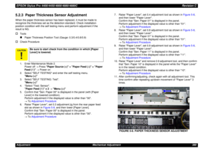 Page 380EPSON Stylus Pro 4400/4450/4800/4880/4880CRevision CAdjustment Mechanical Adjustment 3805.2.3  Paper Thickness Sensor AdjustmentWhen the paper thickness sensor has been replaced, it must be made to 
recognize the thickness set as the detection standard. Check installation 
position condition with the self testing menu and perform adjustment if the 
result is NG.†
Tools„
Paper Thickness Position Tool (Gauge: 0.3/0.4/0.8/0.9)
†
Check Procedure
1. Enter Maintenance Mode 2.
Power off → Press Paper Source ()...