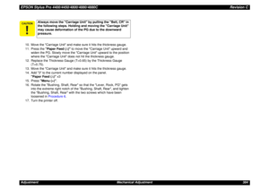 Page 384EPSON Stylus Pro 4400/4450/4800/4880/4880CRevision CAdjustment Mechanical Adjustment 38410. Move the Carriage Unit and make sure it hits the thickness gauge.
11. Press the Paper Feed (Δ) to move the Carriage Unit upward and 
widen the PG. Slowly move the Carriage Unit upward to the position 
where the Carriage Unit does not hit the thickness gauge.
12. Replace the Thickness Gauge (T=0.65) by the Thickness Gauge 
(T=0.75).
13. Move the Carriage Unit and make sure it hits the thickness gauge.
14. Add 3 to...