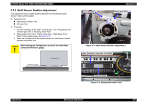 Page 385EPSON Stylus Pro 4400/4450/4800/4880/4880CRevision CAdjustment Mechanical Adjustment 3855.2.6  Multi Sensor Position AdjustmentThis adjustment sets a suitable distance between the Multi Sensor (Multi 
Sensor Holder) and the platen.†
Required Tools„
Multi Sensor Position Tool
„
CR Lock Tool
†
Procedure
1. Turn the Bushing, Shaft, Rear so that [Lever, Lock, PG] goes into the 
furthest right notch of Bushing, Shaft, Rear.
2. Place position tool 3.0 on Paper Guide Assy., Paper Eject, Front, 
Right at the...