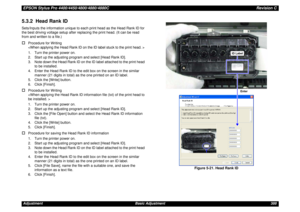 Page 388EPSON Stylus Pro 4400/4450/4800/4880/4880CRevision CAdjustment Basic Adjustment 3885.3.2  Head Rank IDSets/Inputs the information unique to each print head as the Head Rank ID for 
the best driving voltage setup after replacing the print head. (It can be read 
from and written to a file.)†
Procedure for Writing

1. Turn the printer power on.
2. Start up the adjusting program and select [Head Rank ID].
3. Note down the Head Rank ID on the ID label attached to the print head 
to be installed.
4. Enter the...