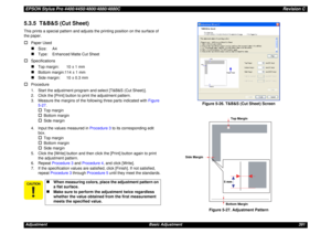 Page 391EPSON Stylus Pro 4400/4450/4800/4880/4880CRevision CAdjustment Basic Adjustment 3915.3.5  T&B&S (Cut Sheet)This prints a special pattern and adjusts the printing position on the surface of 
the paper.†
Paper Used„
Size: A4
„
Type: Enhanced Matte Cut Sheet
†
Specifications„
Top margin: 10 ± 1 mm
„
Bottom margin:114 ± 1 mm
„
Side margin: 10 ± 0.3 mm
†
Procedure
1. Start the adjustment program and select [T&B&S (Cut Sheet)].
2. Click the [Print] button to print the adjustment pattern.
3. Measure the margins...