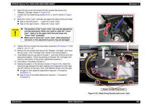 Page 399EPSON Stylus Pro 4400/4450/4800/4880/4880CRevision CAdjustment Basic Adjustment 3996. Open the top cover and loosen the two screws that secure the 
Stopper, Carriage shown in Figure 5-37.
7. Loosen the four head fixing screws (A, B, C, and D) shown in Figure 
5-37.
8. Move the Lever, Cam vertically and adjust the slant of the print head. 
z
Gap on the left column : Lower the Lever, Cam.
z
Gap on the right column : Raise the Lever, Cam.
9. Tighten the four screws that have been loosened in Procedure 7 in...