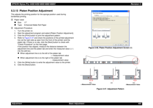 Page 405EPSON Stylus Pro 4400/4450/4800/4880/4880CRevision CAdjustment Basic Adjustment 4055.3.13  Platen Position AdjustmentThis adjusts the printing position for the sponge position used during 
borderless printing.†
Paper Used„
Size: 17
„
Type:  Enhanced Matte Roll Paper
†
Adjustment Procedure
1. Turn the printer on.
2. Start the adjustment program and select [Platen Position Adjustment].
3. Click the [Print] button to print the adjustment pattern.
4. Refer to Figure 5-47 and check the positions of the...