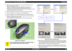 Page 418EPSON Stylus Pro 4400/4450/4800/4880/4880CRevision CAdjustment Basic Adjustment 418 13. Make sure there is no missing dots in the nozzle check pattern at the 
bottom of the calibration chart.
If there are missing dots, click [Print Calibration Chart Again]. The 
calibration chart will be printed again after performing cleaning.
If there are no missing dots, let the chart stand for five minutes until it dries 
out paying attention not to touch the chart.
14. When the calibration chart dries out (after...