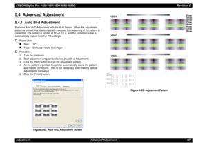 Page 430EPSON Stylus Pro 4400/4450/4800/4880/4880CRevision CAdjustment Advanced Adjustment 4305.4  Advanced Adjustment5.4.1  Auto Bi-d AdjustmentPerforms Auto Bi-D Adjustment with the Multi Sensor. When the adjustment 
pattern is printed, this is automatically executed from scanning of the pattern to 
correction. The pattern is printed at PG=0.7/1.2, and the correction value is 
automatically copied for other PG settings.†
Paper Used„
Size: 17
„
Type:  Enhanced Matte Roll Paper
†
Procedure
1. Turn the printer...