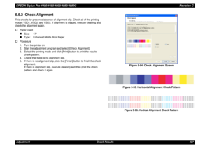 Page 437EPSON Stylus Pro 4400/4450/4800/4880/4880CRevision CAdjustment Check Results 4375.5.2  Check AlignmentThis checks for presence/absence of alignment slip. Check all of the printing 
modes VSD1, VSD2, and VSD3. If alignment is slipped, execute cleaning and 
check the alignment again.†
Paper Used„
Size: 17
„
Type:  Enhanced Matte Rool Paper
†
Procedure
1. Turn the printer on.
2. Start the adjustment program and select [Check Alignment].
3. Select the printing mode and click [Print] button to print the...