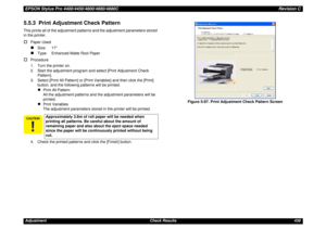 Page 438EPSON Stylus Pro 4400/4450/4800/4880/4880CRevision CAdjustment Check Results 4385.5.3  Print Adjustment Check PatternThis prints all of the adjustment patterns and the adjustment parameters stored 
in the printer.†
Paper Used„
Size: 17
„
Type:  Enhanced Matte Rool Paper
†
Procedure
1. Turn the printer on.
2. Start the adjustment program and select [Print Adjustment Check 
Pattern].
3. Select [Print All Pattern] or [Print Variables] and then click the [Print] 
button, and the following patterns will be...