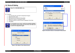 Page 446EPSON Stylus Pro 4400/4450/4800/4880/4880CRevision CAdjustment Device ID Setting 4465.9  Device ID Setting†
Procedure
1. Turn the printer ON, and start the Adjustment Program.
2. Select the printer name.
3. Click the icon on the top left of the window.
4. Select [Port Check on Connected Printer].
5. The pop up screen to confirm the port is displayed. Click [Yes].
6. Click [Start].
Figure 5-108. [Select Printer Name] Screen Figure 5-109. [Port Check on Connected Printer] Screen	


Stylus Pro...