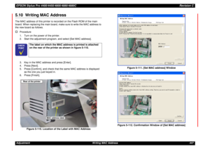Page 447EPSON Stylus Pro 4400/4450/4800/4880/4880CRevision CAdjustment Writing MAC Address 4475.10  Writing MAC AddressThe MAC address of this printer is recorded on the Flash ROM of the main 
board. When replacing the main board, make sure to write the MAC address to 
the new board as follows.†
Procedure
1. Turn on the power of the printer.
2. Start the adjustment program, and select [Set MAC address].
3. Key in the MAC address and press [Enter].
4. Press [Next].
5. Press [Confirm], and check that the same MAC...