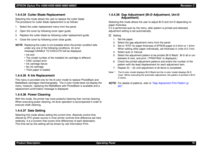 Page 79EPSON Stylus Pro 4400/4450/4800/4880/4880CRevision CProduct Description Operating Panel 791.4.4.34  Cutter Blade ReplacementSelecting this mode allows the user to replace the cutter blade.
The procedure for cutter blade replacement is as follows:
1. Select the cutter replacement menu from the panel.
2. Open the cover by following cover open guide.
3. Replace the cutter blade by following cutter replacement guide.
4. Close the cover by following cover close guide.
NOTE:Replacing the cutter is not...