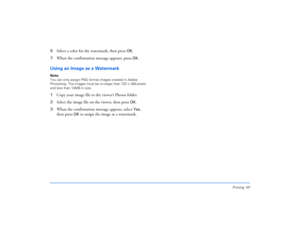 Page 69Printing 69
6Select a color for the watermark, then press 
OK
.
7When the confirmation message appears, press OK
.
Using an Image as a WatermarkNote: 
You can only assign PNG format images created in Adobe 
Photoshop. The images must be no larger than 720 × 480 pixels 
and less than 10MB in size.1Copy your image file to the viewer’s Photos folder.
2Select the image file on the viewer, then press 
OK
.
3When the confirmation message appears, select Yes
, 
then press 
OK
 to assign the image as a watermark. 