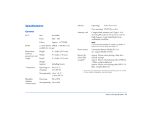 Page 88Notices and Specifications 88
SpecificationsGeneral
* Times may vary depending on the memory card being used, the number 
of files, ambient temperature, and other factors.
LCD Size: 4.0 inches
Pixels: 640
×480 
Colors: Approx. 16,770,000 
HDD 2.5 inch HDD, 160GB, (148GB FAT32 
available for storage)
Dimensions 
(without 
projections) and 
weightHeight: 3.5 inches (88.7 mm)
Width: 5.9 inches (150 mm)
Depth: 1.3 inches (33.1 mm)
Weight: 
(approx.),
including battery
Temperature Operating (or 
charging): 41...