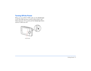 Page 15Getting Started 15
Tu r n i n g  O f f  t h e  P o w e rBefore you turn off the P-2000, make sure the 
Access
 light 
is off. Then slide the power switch as shown below, and 
hold it down for a few seconds until the 
Access
 light flashes 
and the P-2000 turns off.
Access light 