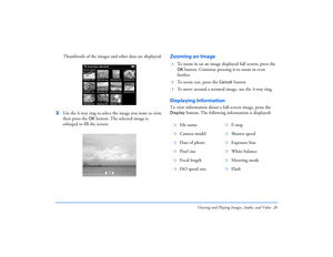 Page 26Viewing and Playing Images, Audio, and Video 26
Thumbnails of the images and other data are displayed: 
3Use the 4-way ring to select the image you want to view, 
then press the 
OK
 button. The selected image is 
enlarged to fill the screen:
Zooming an Image❍
To zoom in on an image displayed full screen, press the OK
 button. Continue pressing it to zoom in even 
further.
❍
To zoom out, press the 
Cancel
 button
❍
To move around a zoomed image, use the 4-way ring.
Displaying InformationTo view...