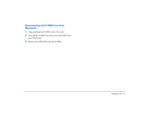 Page 42Managing Files 42
Disconnecting the P-2000 From Your 
Macintosh1Drag and drop the P-2000 icon to the trash.
2Turn off the P-2000 and remove the USB cable from 
your Macintosh.
3Remove the USB cable from the P-2000. 