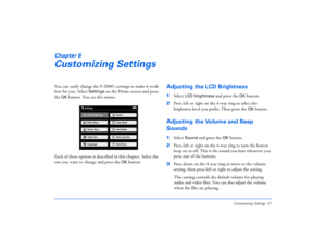 Page 47Customizing Settings 47
Chapter 6Customizing SettingsYou can easily change the P-2000’s settings to make it work 
best for you. Select 
Settings
 on the Home screen and press 
the 
OK
 button. You see this menu:
Each of these options is described in this chapter. Select the 
one you want to change and press the 
OK
 button. 
Adjusting the LCD Brightness1Select 
LCD brightness
 and press the 
OK 
button.
2Press left or right on the 4-way ring to select the 
brightness level you prefer. Then press the OK...