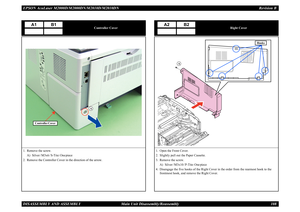 Page 117EPSON AcuLaser M2000D/M2000DN/M2010D/M2010DN Revision BDISASSEMBLY AND ASSEMBLY      Main Unit Disassembly/Reassembly 108
Controller Cover
1. Remove the screw.
A) Silver / M3x6 / S-Tite: One piece
2. Remove the Controller Cover in the direction of the arrow.
A1
B1
A
Controller Cover
Right Cover
1. Open the Front Cover.2. Slightly pull out the Paper Cassette.3. Remove the screw.
A) Silver / M3x10 / P-Tite: One piece
4. Disengage the five hooks of the Right Cover in the order from the rearmost hook to the...