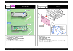 Page 126EPSON AcuLaser M2000D/M2000DN/M2010D/M2010DN Revision BDISASSEMBLY AND ASSEMBLY      Main Unit Disassembly/Reassembly 117
Control Panel Board
1. Remove the two screws, and remove the metal plate.
A) Silver / M3x6 / P-Tite: Two pieces
2. Remove the screw, and remove the Control Panel Board.
A) Silver / M3x6 / P-Tite: One piece
3. Disconnect the connector from the Control Panel Board.
B4
A
A
Step 1
Metal plate
A
Control Panel Board
Step 2,3
Connector
Left Cover
1. Open the Top Cover.2. Slightly pull out...