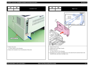 Page 130EPSON AcuLaser M2000D/M2000DN/M2010D/M2010DN Revision BDISASSEMBLY AND ASSEMBLY      Main Unit Disassembly/Reassembly 121
Controller Cover
1. Remove the screw.
A) Silver / M3x6 / S-Tite: One piece
2. Remove the Controller Cover in the direction of the arrow.
A1
B1
A
Controller Cover
Right Cover
1. Open the Front Cover.2. Slightly pull out the Paper Cassette.3. Remove the screw.
A) Silver / M3x10 / P-Tite: One piece
4. Disengage the five hooks of the Right Cover in the order from the rearmost hook to the...
