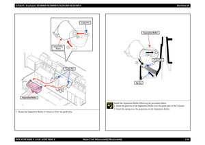 Page 139EPSON AcuLaser M2000D/M2000DN/M2010D/M2010DN Revision BDISASSEMBLY AND ASSEMBLY      Main Unit Disassembly/Reassembly 1303. Rotate the Separation Roller to remove it from the guide pins.
Separation Roller
Guide Pin
Separation Roller
Guide Pin
2
1
Install the Separation Roller following the procedure below.1. Insert the grooves of the Separation Roller over the guide pins of the Cassette.2. Insert the spring over the projection on the Separation Roller.
1
2Spring
Projection
Separation Roller 