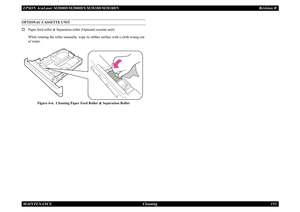 Page 162EPSON AcuLaser M2000D/M2000DN/M2010D/M2010DN
Revision B
MAINTENANCE     
Cleaning
153
OPTIONAL CASSETTE UNIT†
Paper feed roller & Separation roller (Optional cassette unit)While rotating the roller manually, wipe its rubber surface with a cloth wrung out of water. 
Figure 6-6.  Cleaning Paper Feed Roller & Separation Roller 