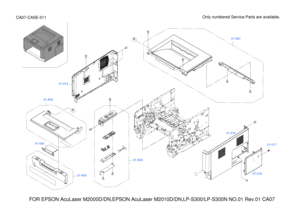 Page 182FOR EPSON AcuLaser M2000D/DN,EPSON AcuLaser M2010D/DN,LP-S300/LP-S300N N\
O.01 Rev.01 CA07
Only numbered Service Parts are available.CA07-CASE-011
01-A03
01-017
01-016
01-014
01-015
01-A04
01-A01
01-A02
01-005
A
A 