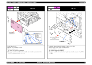 Page 86EPSON AcuLaser M2000D/M2000DN/M2010D/M2010DN Revision BDISASSEMBLY AND ASSEMBLY      Main Unit Disassembly/Reassembly 77
Left Cover
1. Open the Top Cover.2. Slightly pull out the Paper Cassette.3. Remove the three screws.
A) Silver / M3x10 / P-Tite: Three pieces
4. Disengage the six hooks of the Left Cover in the order from the rearmost hook to the 
frontmost one, and remove the Left Cover.
A1
B1
C1Left Cover
Hooks
AA
A
LVPS Unit
1. Disconnect the four connectors connected to the LVPS Unit ( ).2. Remove...