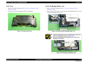 Page 111EPSON Stylus Photo R1900/R2880/R2000Revision EDisassembly And Assembly Disassembling the Printer Mechanism 111
Confidential
4.4.9  Foot1. Remove the Printer Mechanism. (Refer to 4.4.4 Lower Housing / Printer 
Mechanism (p.96))
2. Remove the six foot at the backside of the Lower Housing.
Figure 4-103. Removing the Foot
4.4.10  PictBridge Holder Assy1. Remove the Printer Mechanism. (Refer to 4.4.4 Lower Housing / Printer 
Mechanism (p.96))
2. Remove the two C.B.P. M3 x 8 screws that secure the PictBridge...