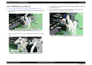 Page 114EPSON Stylus Photo R1900/R2880/R2000Revision EDisassembly And Assembly Disassembling the Printer Mechanism 114
Confidential
4.4.12  CDR Release Lever Sub Assy1.Remove the Paper EJ Frame Assy / Front Cover / CDR Tray Base. (p.112)
2. Remove the Shaft on the Right CDR Release Base from the bushing on the CDR 
Release Lever.
Figure 4-112. Removing the Right CDR Release Lever Sub Assy (1)
3. Remove the C.B.S. M3 x 6 screw that secures the Right CDR Release Lever Sub 
Assy.
Figure 4-113. Removing the Right...