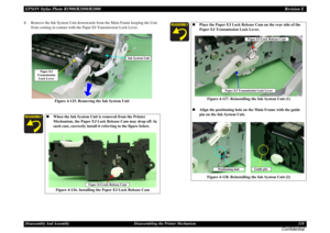 Page 118EPSON Stylus Photo R1900/R2880/R2000Revision EDisassembly And Assembly Disassembling the Printer Mechanism 118
Confidential
8. Remove the Ink System Unit downwards from the Main Frame keeping the Unit 
from coming in contact with the Paper EJ Transmission Lock Lever.
Figure 4-125. Removing the Ink System Unit
When the Ink System Unit is removed from the Printer 
Mechanism, the Paper EJ Lock Release Cam may drop off. In 
such case, correctly install it referring to the figure below.
Figure 4-126....