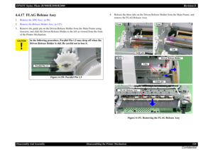 Page 126EPSON Stylus Photo R1900/R2880/R2000Revision EDisassembly And Assembly Disassembling the Printer Mechanism 126
Confidential
4.4.17  FLAG Release Assy1.Remove the APG Assy. (p.89).
2.Remove the Release Holder Assy. (p.125)
3. Remove the guide pin on the Driven Release Holder from the Main Frame using 
tweezers, and slide the Driven Release Holder to the left as viewed from the front 
of the Printer Mechanism. 4. Release the three tabs on the Driven Release Holder from the Main Frame, and 
remove the FLAG...