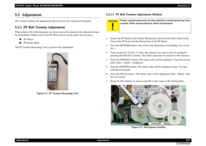Page 144EPSON Stylus Photo R1900/R2880/R2000Revision E
Adjustment Adjustment 144
Confidential5.2  AdjustmentThis section explains the adjustments that do not use the Adjustment Program.5.2.1  PF Belt Tension AdjustmentWhen either of the following parts has been removed or replaced, this adjustment must 
be performed to reduce load on the PF Motor and to secure paper feed accuracy.
PF Motor
PF Roller Shaft
The PF Tension Measuring Tool is used for this adjustment.
Figure 5-1. PF Tension Measuring Tool
5.2.1.1...